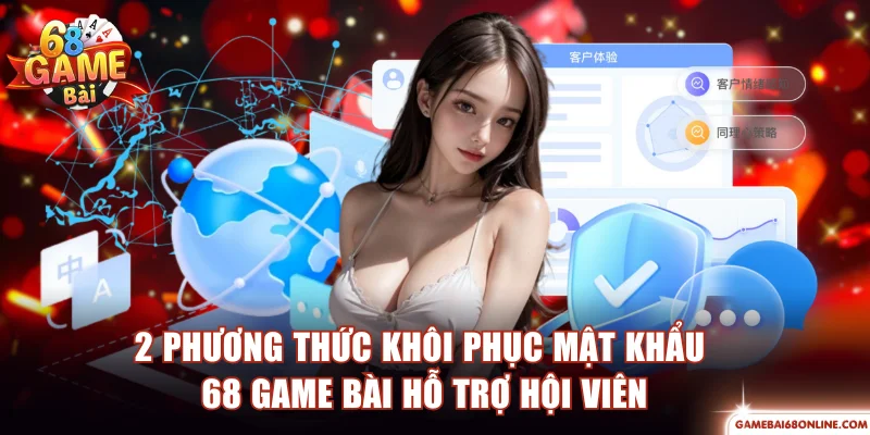 Khôi Phục Mật Khẩu 68 Game Bài - 2 Phương Thức Hỗ Trợ 2 phương thức khôi phục mật khẩu 68 Game Bài hỗ trợ hội viên