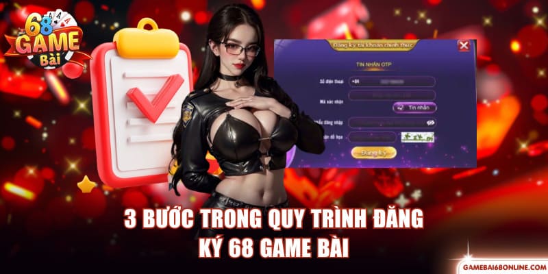 Đăng Ký 68 Game Bài Để Nhận Thưởng, Trải Nghiệm Nhanh Chóng 3 bước trong quy trình đăng ký 68 Game Bài