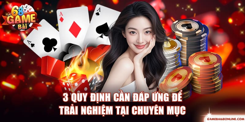 Game Bài 68 Game Bài - Điểm Hẹn Của Những Tín Đồ Đổi Thưởng 3 quy định cần đáp ứng để trải nghiệm tại chuyên mục