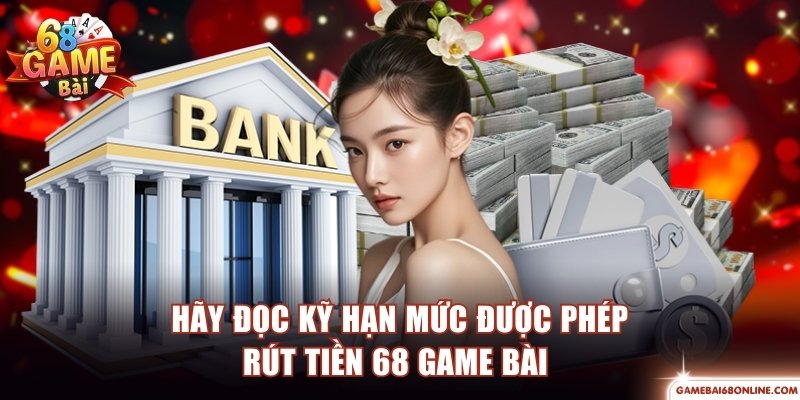 Rút Tiền 68 Game Bài An Toàn Qua 2 Phương Thức Nổi Tiếng Chú ý hạn mức được phép giao dịch tại 68 Game Bài