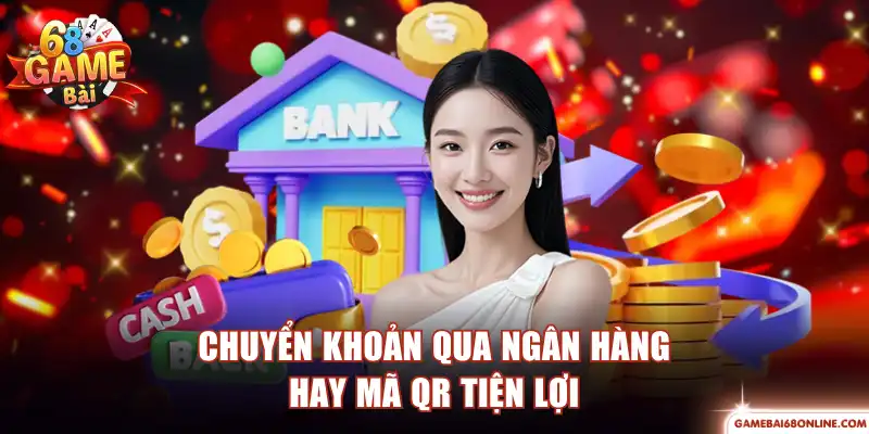 Nạp Tiền 68 Game Bài Qua 4 Phương Thức Giao Dịch Tiện Lợi Chuyển khoản qua ngân hàng hay mã QR tiện lợi