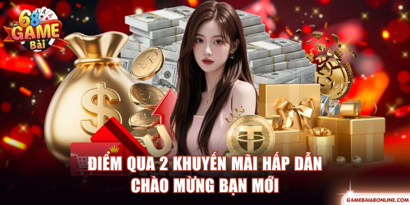 Đăng Ký 68 Game Bài Để Nhận Thưởng, Trải Nghiệm Nhanh Chóng Điểm qua 2 khuyến mãi hấp dẫn chào mừng bạn mới