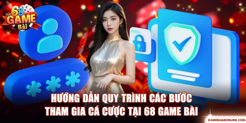 68 Game Bài - Cổng Game Đẳng Cấp Top Đầu Thị Trường Hướng dẫn quy trình các bước tham gia cá cược tại 68 game bài