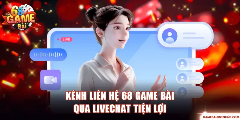 Liên Hệ 68 Game Bài - Dịch Vụ Chuyên Nghiệp, Hỗ Trợ Siêu Tốc Kênh liên hệ 68 game bài qua livechat tiện lợi