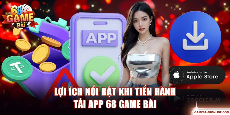 Lợi ích nổi bật khi tiến hành tải app 68 Game Bài