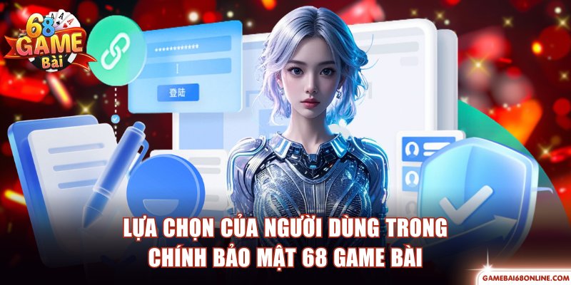 Lựa chọn của người dùng trong chính bảo mật 68 Game Bài