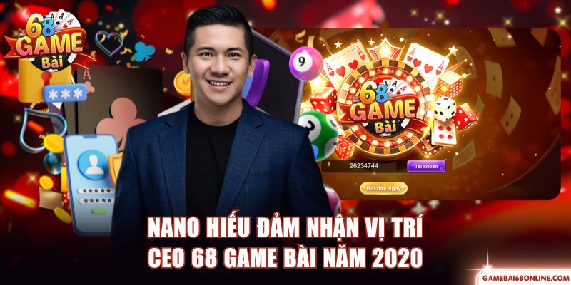 NaNo Hiếu - Vị Lãnh Đạo Tài Ba Của Thương Hiệu 68 Game Bài NaNo Hiếu đảm nhận vị trí CEO 68 Game Bài năm 2020