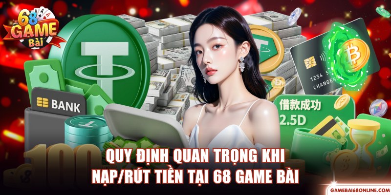 Điều Khoản Điều Kiện 68 Game Bài Quan Trọng Cần Biết Quy định quan trọng để thao tác nạp/rút thành công