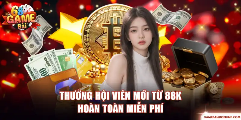 Khuyến Mãi 68 Game Bài - Tổng Hợp Ưu Đãi Giá Trị Cực Hot Thưởng hội viên mới từ 88K hoàn toàn miễn phí