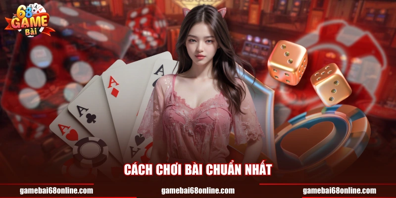 Cách chơi bài chuẩn nhất