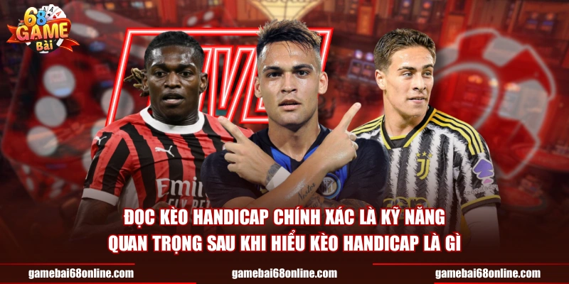 Đọc kèo handicap chính xác là kỹ năng quan trọng sau khi hiểu kèo handicap là gì