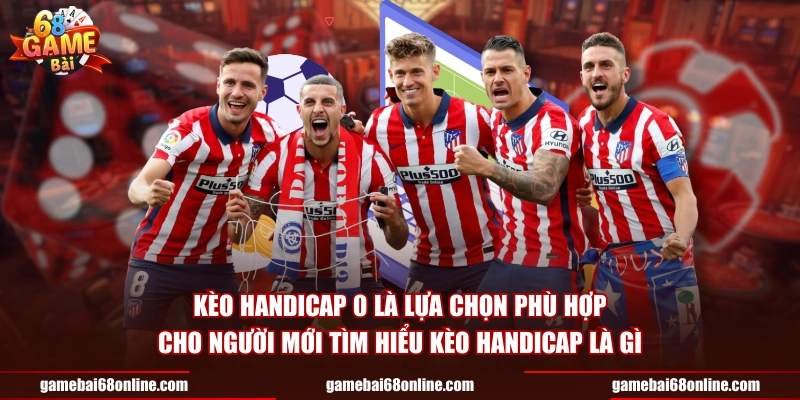 Kèo handicap 0 là lựa chọn phù hợp cho người mới tìm hiểu kèo handicap là gì