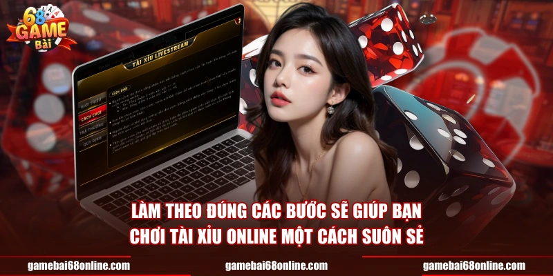 Làm theo đúng các bước sẽ giúp bạn chơi tài xỉu online một cách suôn sẻ